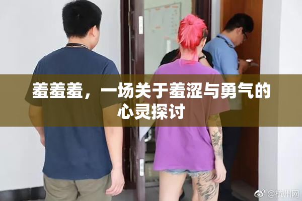 羞羞羞，一场关于羞涩与勇气的心灵探讨