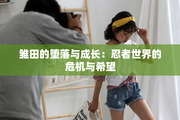 雏田的堕落与成长：忍者世界的危机与希望