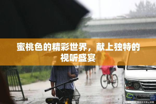 蜜桃色的精彩世界，献上独特的视听盛宴