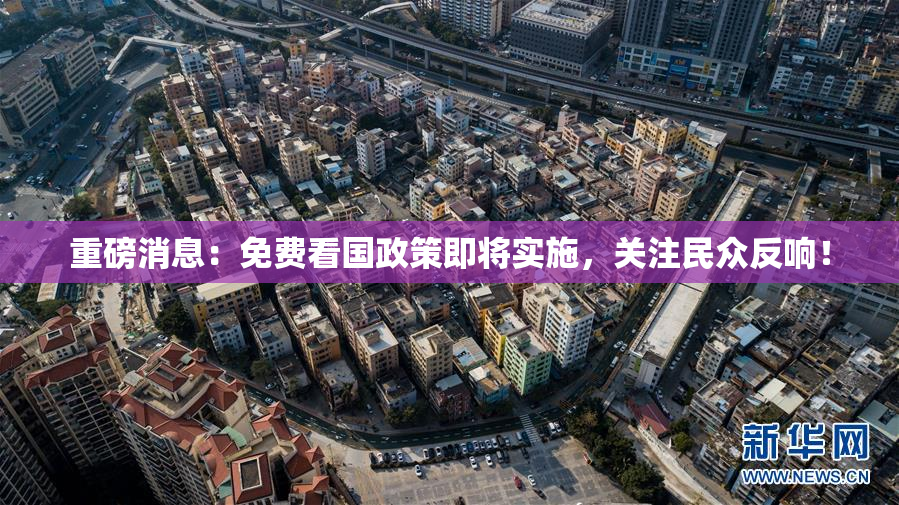 重磅消息：免费看国政策即将实施，关注民众反响！