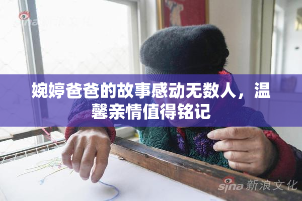 婉婷爸爸的故事感动无数人，温馨亲情值得铭记