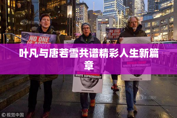 叶凡与唐若雪共谱精彩人生新篇章