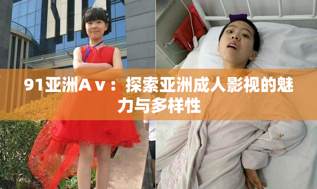 91亚洲Aⅴ：探索亚洲成人影视的魅力与多样性