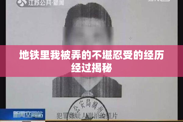地铁里我被弄的不堪忍受的经历经过揭秘