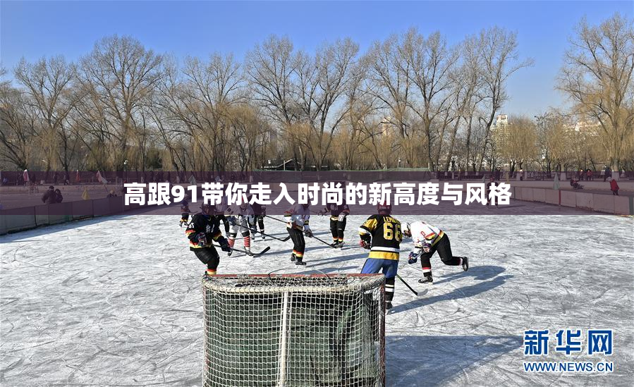 高跟91带你走入时尚的新高度与风格