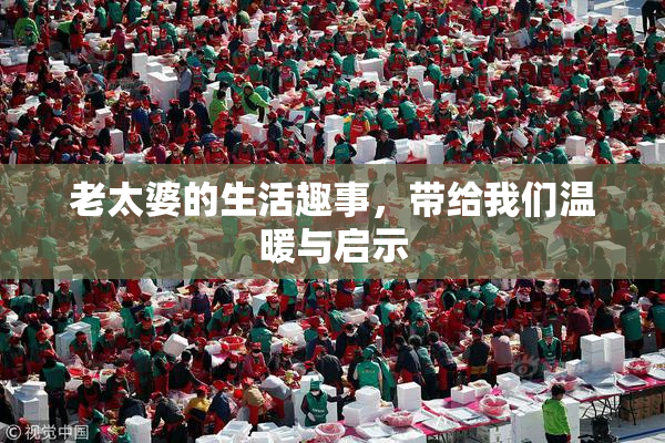 老太婆的生活趣事，带给我们温暖与启示