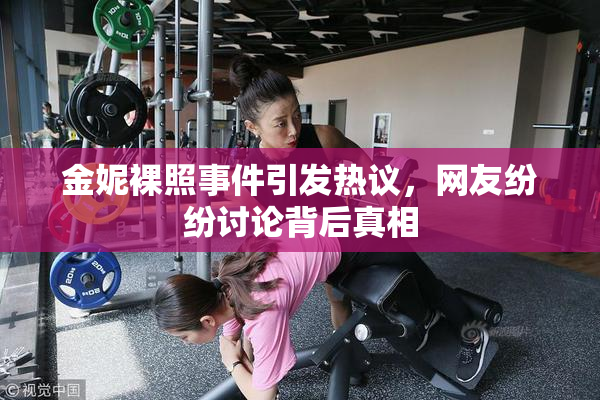 金妮裸照事件引发热议，网友纷纷讨论背后真相