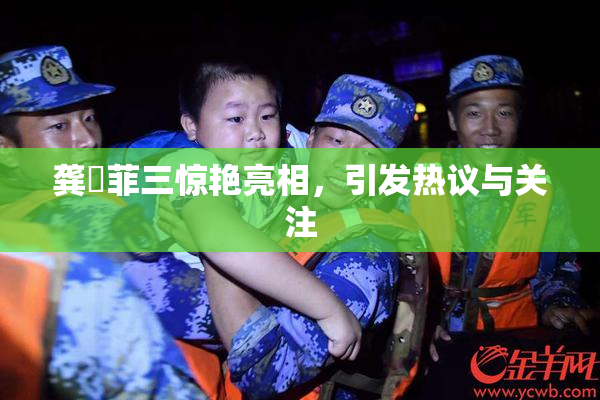 龚玥菲三惊艳亮相，引发热议与关注