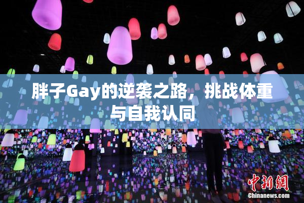 胖子Gay的逆袭之路，挑战体重与自我认同