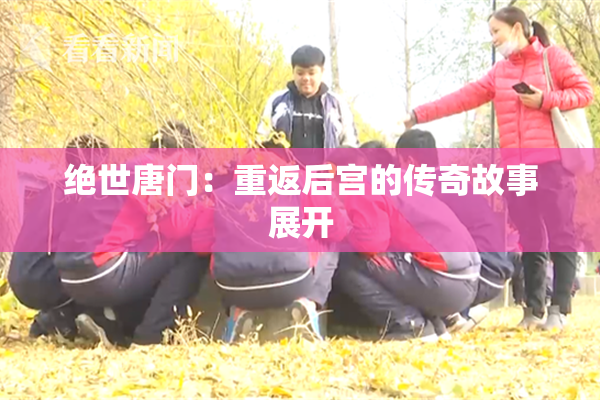 绝世唐门：重返后宫的传奇故事展开