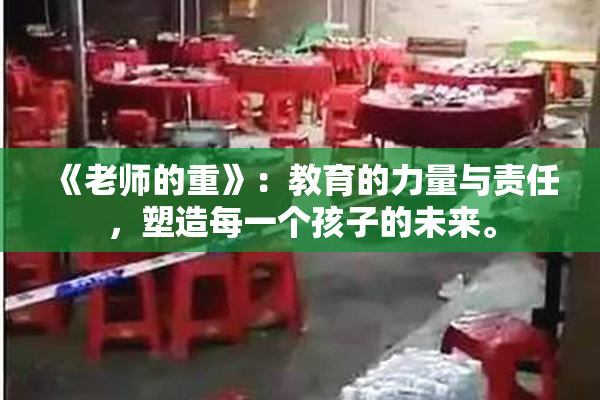 《老师的重》：教育的力量与责任，塑造每一个孩子的未来。