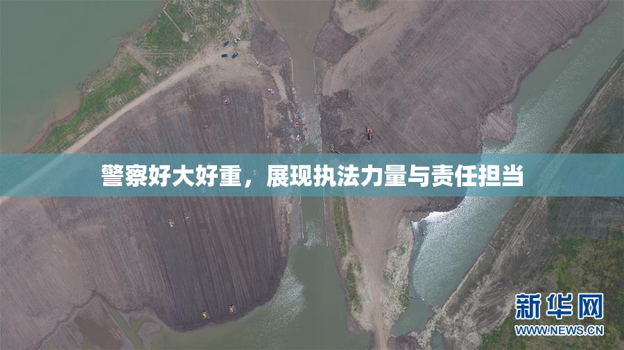 警察好大好重，展现执法力量与责任担当