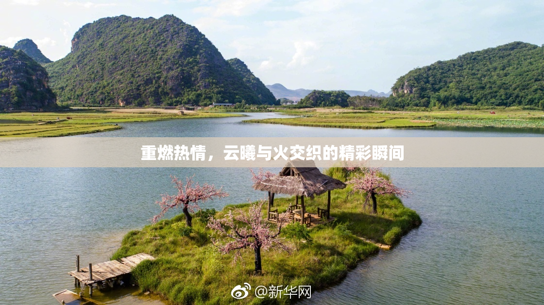 重燃热情，云曦与火交织的精彩瞬间