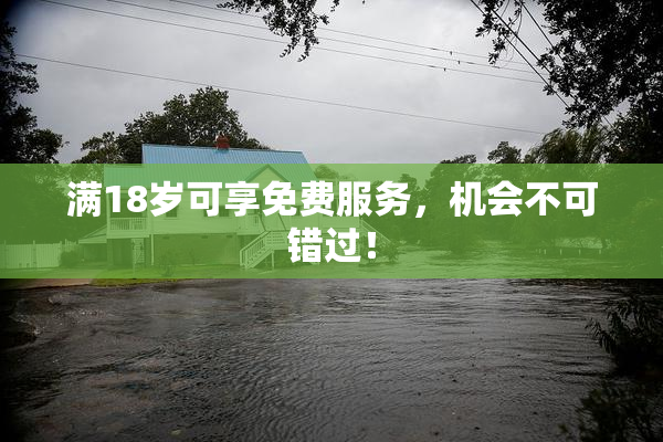 满18岁可享免费服务，机会不可错过！