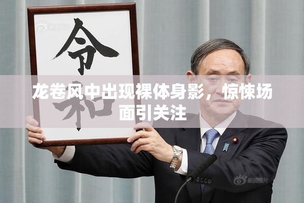 龙卷风中出现裸体身影，惊悚场面引关注