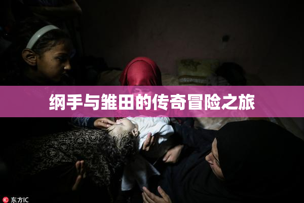 纲手与雏田的传奇冒险之旅