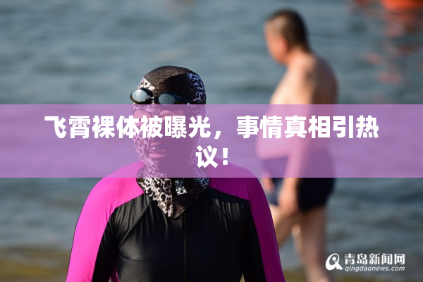 飞霄裸体被曝光，事情真相引热议！