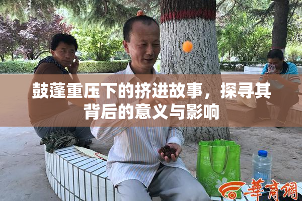 鼓蓬重压下的挤进故事，探寻其背后的意义与影响