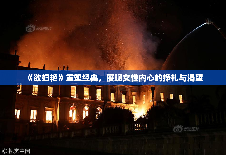 《欲妇艳》重塑经典，展现女性内心的挣扎与渴望