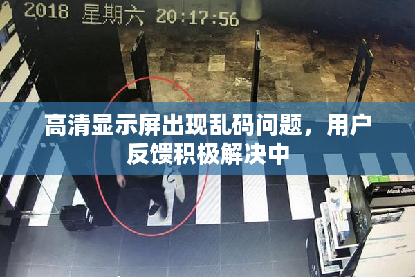 高清显示屏出现乱码问题，用户反馈积极解决中