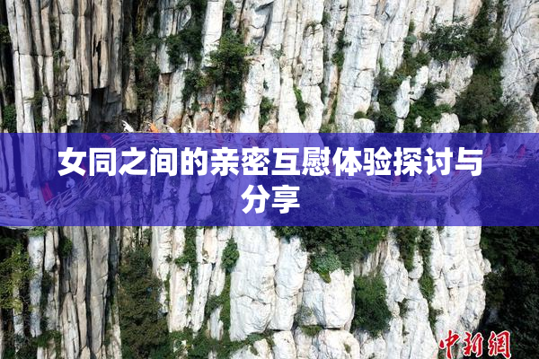 女同之间的亲密互慰体验探讨与分享
