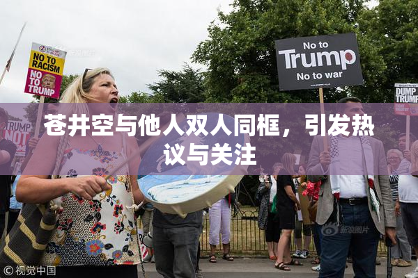 苍井空与他人双人同框，引发热议与关注