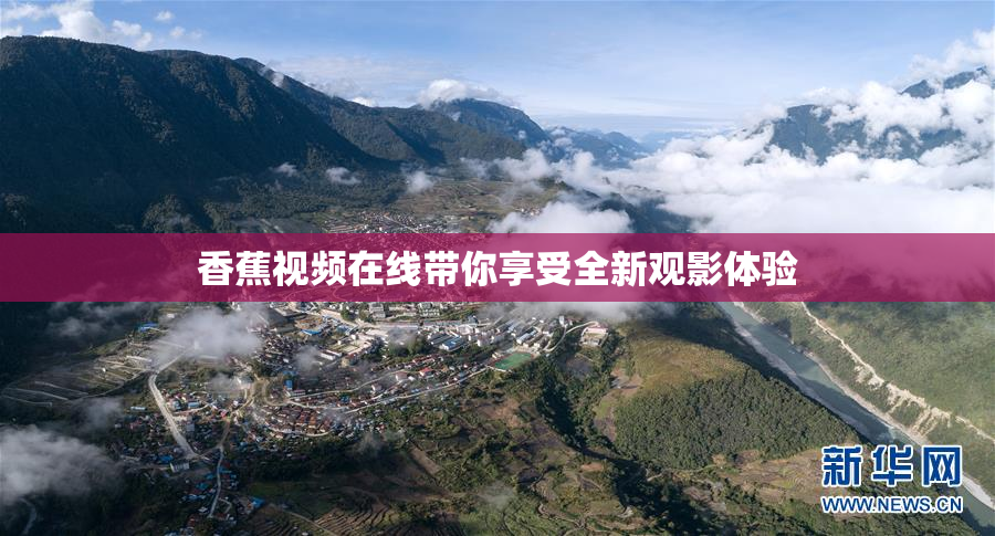 香蕉视频在线带你享受全新观影体验