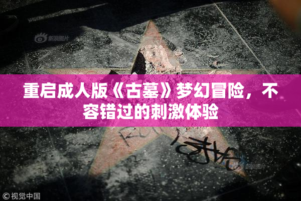 重启成人版《古墓》梦幻冒险，不容错过的刺激体验
