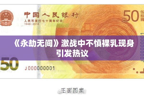《永劫无间》激战中不慎裸乳现身引发热议