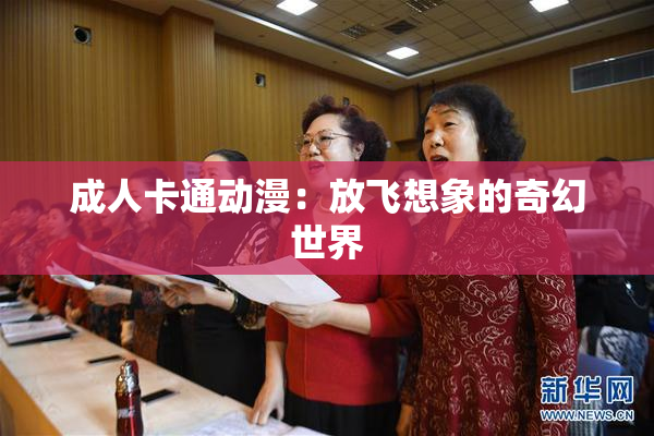 成人卡通动漫：放飞想象的奇幻世界