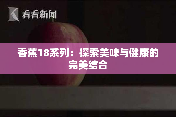 香蕉18系列：探索美味与健康的完美结合
