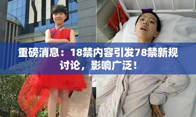 重磅消息：18禁内容引发78禁新规讨论，影响广泛！