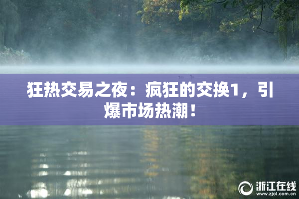 狂热交易之夜：疯狂的交换1，引爆市场热潮！