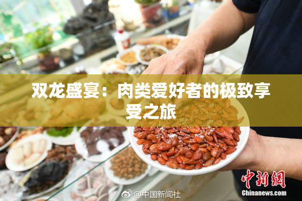 双龙盛宴：肉类爱好者的极致享受之旅