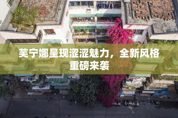 芙宁娜呈现涩涩魅力，全新风格重磅来袭