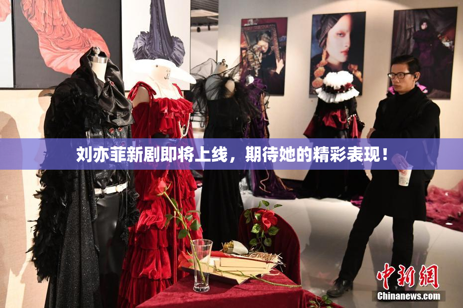 刘亦菲新剧即将上线，期待她的精彩表现！