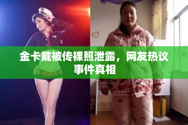 金卡戴被传裸照泄露，网友热议事件真相