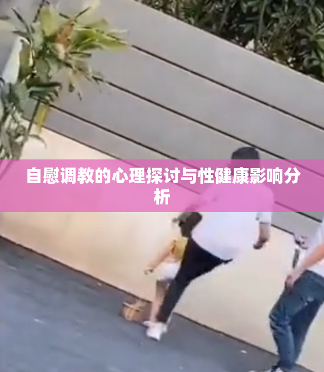 自慰调教的心理探讨与性健康影响分析