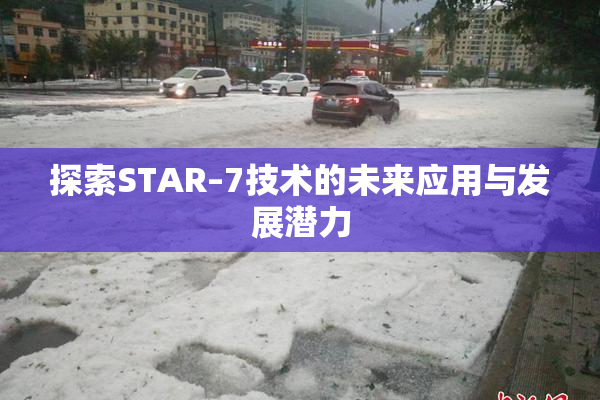 探索STAR–7技术的未来应用与发展潜力