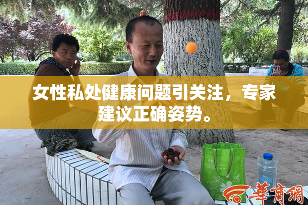 女性私处健康问题引关注，专家建议正确姿势。