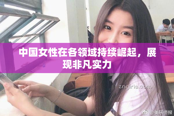 中国女性在各领域持续崛起，展现非凡实力