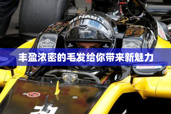 丰盈浓密的毛发给你带来新魅力