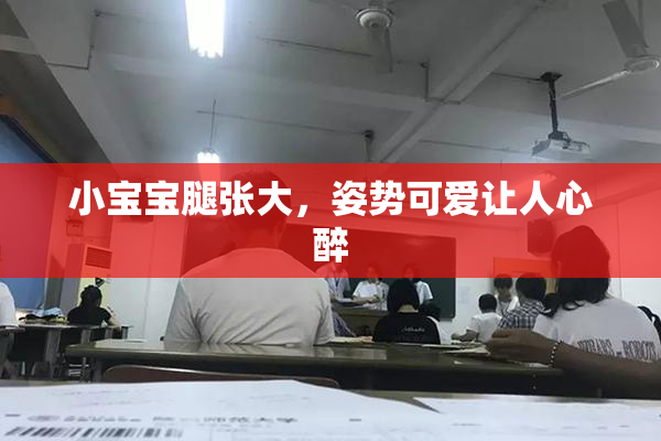 小宝宝腿张大，姿势可爱让人心醉
