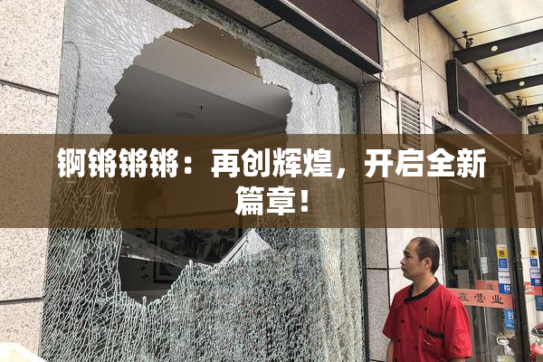 锕锵锵锵：再创辉煌，开启全新篇章！
