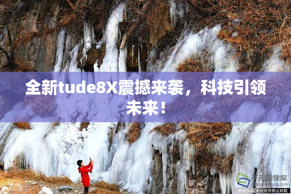 全新tude8X震撼来袭，科技引领未来！