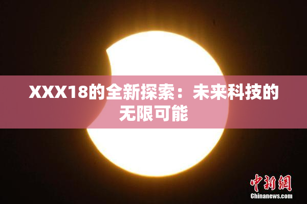 XXX18的全新探索：未来科技的无限可能