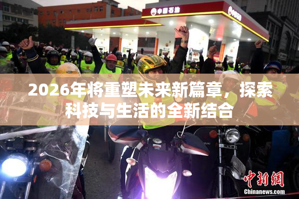 2026年将重塑未来新篇章，探索科技与生活的全新结合