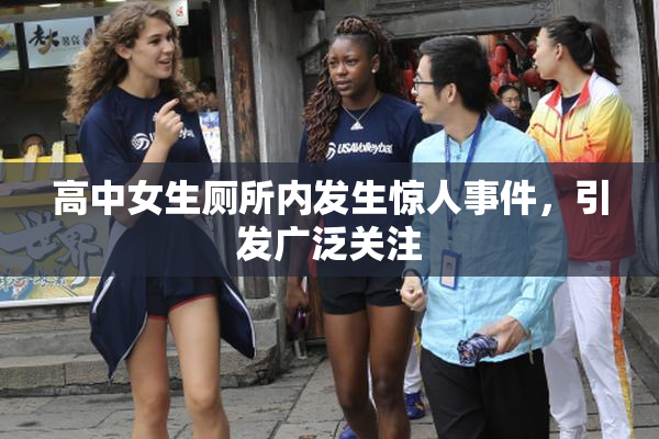 高中女生厕所内发生惊人事件，引发广泛关注