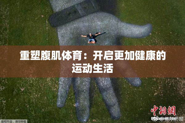 重塑腹肌体育：开启更加健康的运动生活
