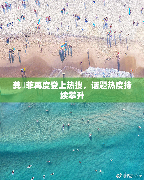 龚玥菲再度登上热搜，话题热度持续攀升